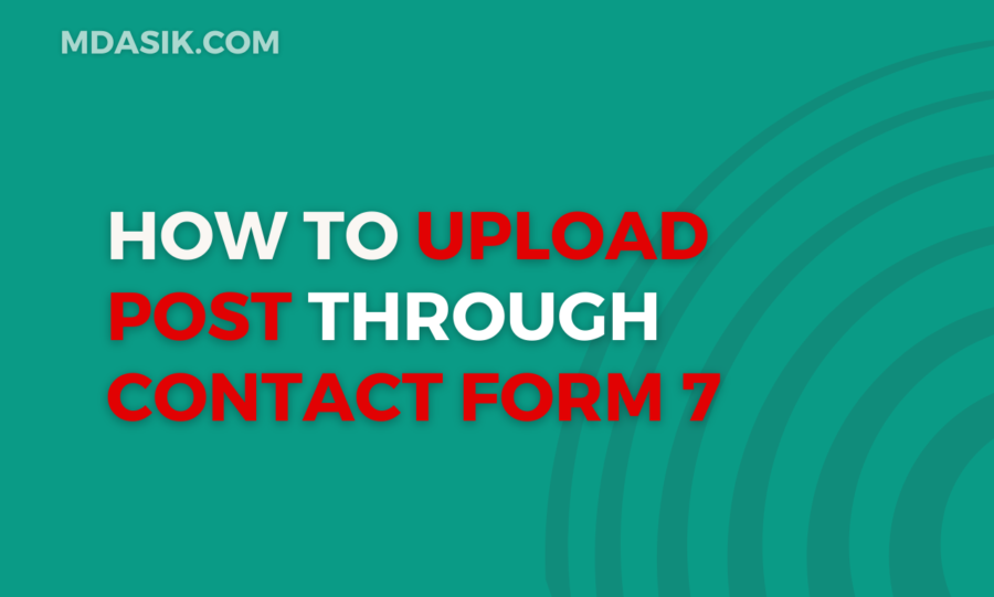 How to Upload Posts in a Custom Post Type from Contact Form 7 - Md Asik